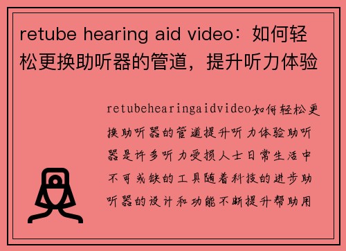 retube hearing aid video：如何轻松更换助听器的管道，提升听力体验